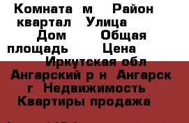  Комната 9м2 › Район ­  квартал › Улица ­ 189 › Дом ­ 5 › Общая площадь ­ 9 › Цена ­ 420 000 - Иркутская обл., Ангарский р-н, Ангарск г. Недвижимость » Квартиры продажа   